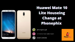 Huawei Mate 10 Lite Houseing Change at Phonephix